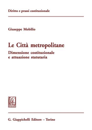 Le città metropolitane. Dimensione costituzionale e attuazione statutaria - Giuseppe Mobilio - Libro Giappichelli 2017, Diritto e prassi costituzionale | Libraccio.it