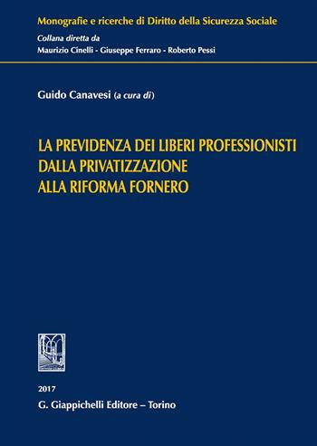 La previdenza dei liberi professionisti dalla privatizzazione alla riforma Fornero  - Libro Giappichelli 2017, Monografie e ricerche di diritto della sicurezza sociale | Libraccio.it