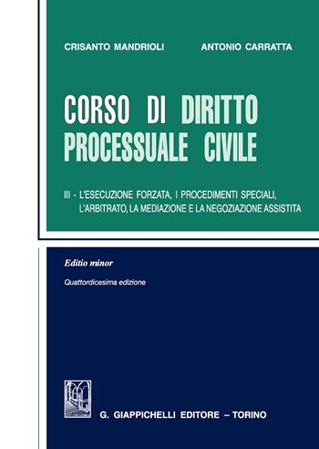 Corso di diritto processuale civile. Ediz. minore. Vol. 3: esecuzione forzata, i procedimenti speciali, l'arbitrato, la mediazione e la negoziazione assistita, L'. - Crisanto Mandrioli, Antonio Carratta - Libro Giappichelli 2017 | Libraccio.it