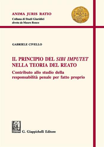 Il principio del «sibi imputet» nella teoria del reato. Contributo allo studio della responsabilità penale per fatto proprio - Gabriele Civello - Libro Giappichelli 2017, Anima juris ratio | Libraccio.it