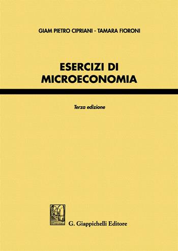 Esercizi di microeconomia - Giam Pietro Cipriani, Tamara Fioroni - Libro Giappichelli 2017 | Libraccio.it