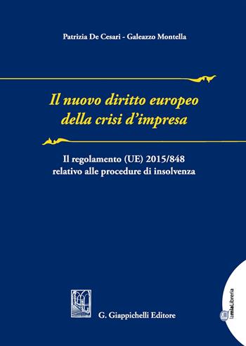 Il nuovo diritto europeo della crisi d'impresa. Il regolamento UE n. 2015/848 relativo alla procedura di insolvenza - Patrizia De Cesari, Galeazzo Montella - Libro Giappichelli 2017 | Libraccio.it