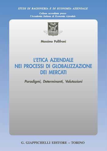 L'etica aziendale nei processi di globalizzazione dei mercati. Paradigmi, determinanti, valutazioni - Massimo Pollifroni - Libro Giappichelli 2017, Studi di ragioneria e di economia aziendale | Libraccio.it