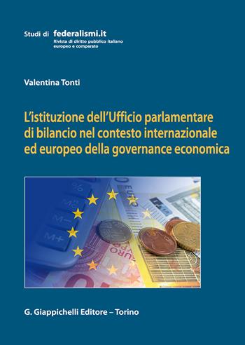 L'istituzione dell'Ufficio parlamentare di bilancio nel contesto internazionale ed europeo della governance economica - Valentina Tonti - Libro Giappichelli 2017, Studi di federalismi.it | Libraccio.it