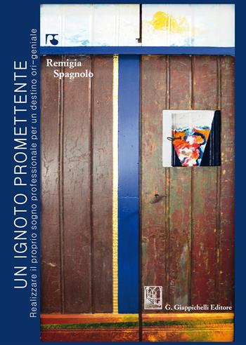 Un ignoto promettente. Realizzare il proprio sogno professionale per un destino ori-geniale - Remigia Spagnolo - Libro Giappichelli 2017 | Libraccio.it