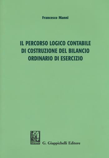 Il percorso logico contabile di costruzione del bilancio ordinario di esercizio - Francesco Manni - Libro Giappichelli 2018 | Libraccio.it