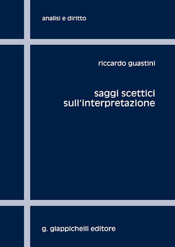 Saggi scettici sull'interpretazione - Riccardo Guastini - Libro Giappichelli 2017, Analisi e diritto. Serie teorica | Libraccio.it
