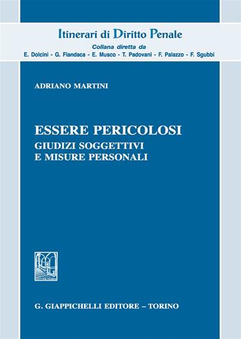 Essere pericolosi. Giudizi soggettivi e misure personali - Adriano Martini - Libro Giappichelli 2017, Itinerari di diritto penale | Libraccio.it