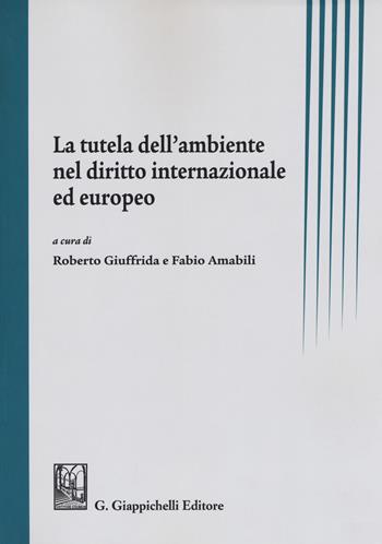 La tutela dell'ambiente nel diritto internazionale ed europeo  - Libro Giappichelli 2018 | Libraccio.it