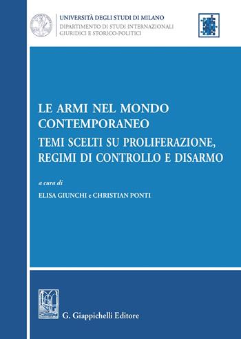 Le armi nel mondo contemporaneo. Temi scelti su proliferazione, regimi di controllo e disarmo  - Libro Giappichelli 2019, Università di Milano. Dipartimento di studi internazionali, giuridici e storico-politici | Libraccio.it