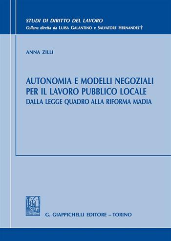 Autonomia e modelli negoziali per il lavoro pubblico locale. Dalla legge quadro alla riforma Madia - Anna Zilli - Libro Giappichelli 2017, Studi di diritto del lavoro | Libraccio.it