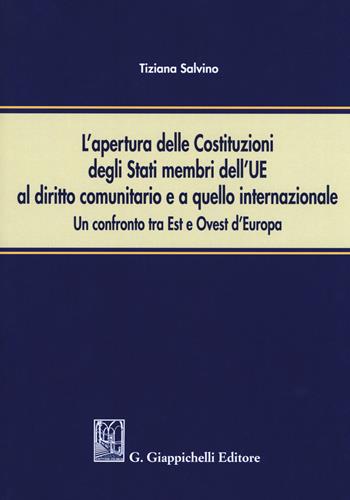 L'apertura delle Costituzioni degli stati membri dell'UE al diritto comunitario e a quello internazionale. Un confronto tra Est e Ovest d'Europa - Tiziana Salvino - Libro Giappichelli 2018 | Libraccio.it