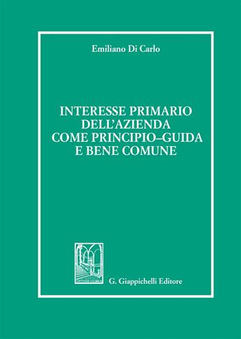 Interesse primario dell'azienda come principio-guida e bene comune - Emiliano Di Carlo - Libro Giappichelli 2017 | Libraccio.it