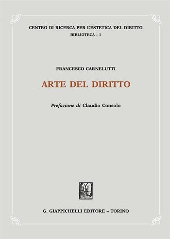 Arte del diritto - Francesco Carnelutti - Libro Giappichelli 2017, Centro di ricerca estetica del diritto | Libraccio.it