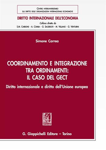 Coordinamento e integrazione tra ordinamenti: il caso del GECT. Diritto internazionale e diritto dell'Unione europea - Simone Carrea - Libro Giappichelli 2017, Diritto internazionale dell'economia | Libraccio.it