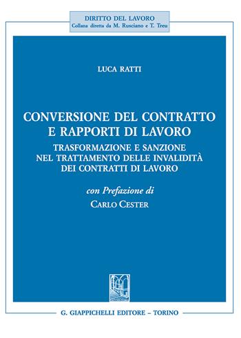 Conversione del contratto e rapporti di lavoro. Trasformazione e sanzione nel trattamento delle invalidità dei contratti di lavoro - Luca Ratti - Libro Giappichelli 2018, Diritto del lavoro | Libraccio.it