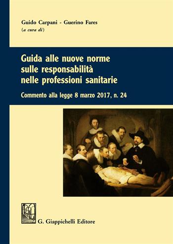 Guida alle nuove norme sulle responsabilità nelle professioni sanitarie. Commento alla legge 8 marzo 2017 n. 24  - Libro Giappichelli 2017 | Libraccio.it