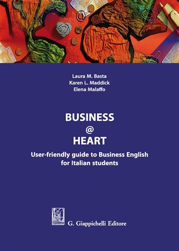 Business@heart. User-friendly guide to business english for italian students - Elena Malaffo, Laura Basta, Karen L. Maddick - Libro Giappichelli 2017 | Libraccio.it
