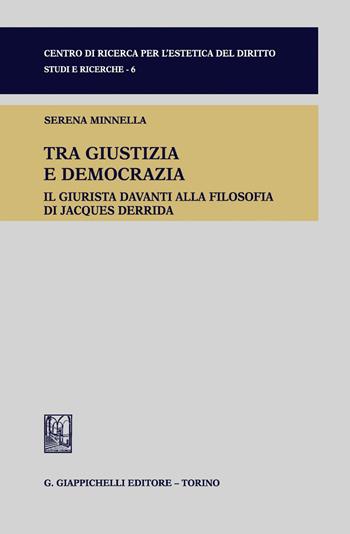 Tra giustizia e democrazia. Il giurista davanti alla filosofia di Jacques Derrida - Serena Minnella - Libro Giappichelli 2018, Centro di ricerca estetica del diritto | Libraccio.it