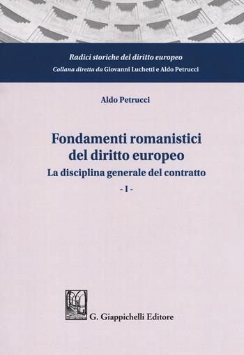 Fondamenti romanistici del diritto europeo. Vol. 1: La disciplina generale del contratto - Aldo Petrucci - Libro Giappichelli 2018, Radici storiche del diritto europeo | Libraccio.it