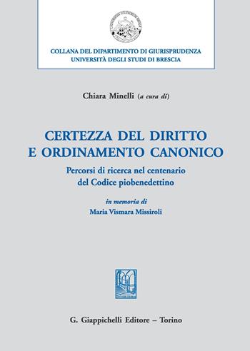 Certezza del diritto e ordinamento canonico. Percorsi di ricerca, nel centenario del Codice piobenedettino, in memoria di Maria Vismara Missiroli  - Libro Giappichelli 2017, Università di Brescia-Dipartimento di giurisprudenza | Libraccio.it