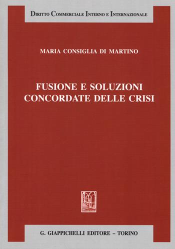Fusione e soluzioni concordate delle crisi - Maria Consiglia Di Martino - Libro Giappichelli 2018, Diritto commerciale interno e internazionale | Libraccio.it
