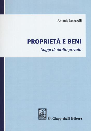 Proprietà e beni. Saggi di diritto privato - Antonio Iannarelli - Libro Giappichelli 2018 | Libraccio.it