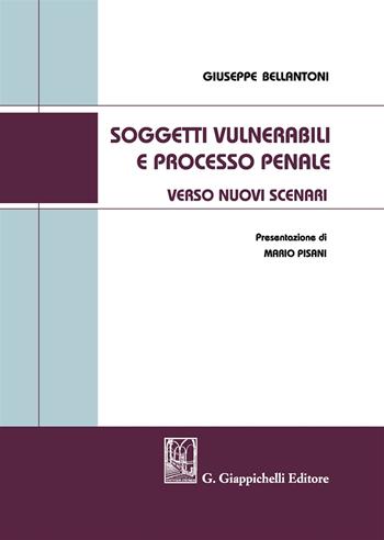 Soggetti vulnerabili e processo penale. Verso nuovi scenari - Giuseppe Bellantoni - Libro Giappichelli 2017 | Libraccio.it