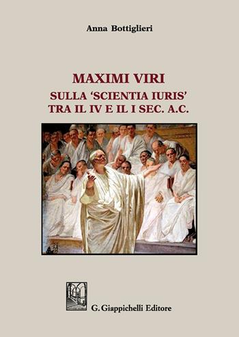 Maximi viri. Sulla «Scientia Iuris» tra il IV e il I sec. a. C. - Anna Bottiglieri - Libro Giappichelli 2017 | Libraccio.it