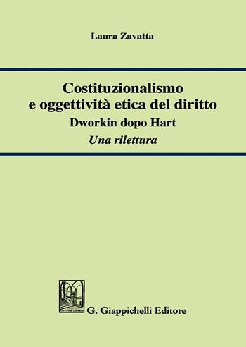 Costituzionalismo e oggettività etica del diritto. Dworkin dopo Hart. Una rilettura - Laura Zavatta - Libro Giappichelli 2017 | Libraccio.it