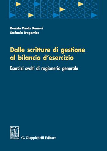 Dalle scritture di gestione al bilancio d'esercizio. Esercizi svolti di ragioneria generale - Renata P. Dameri, Stefania Tregambe - Libro Giappichelli 2017 | Libraccio.it