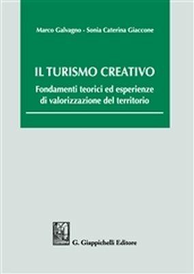 Il turismo creativo. Fondamenti teorici ed esperienze di valorizzazione del territorio - Marco Galvagno, Sonia C. Giaccone - Libro Giappichelli 2018 | Libraccio.it