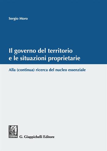 Il governo del territorio e le situazioni proprietarie. Alla (continua) ricerca del nucleo essenziale - Sergio Moro - Libro Giappichelli 2017 | Libraccio.it