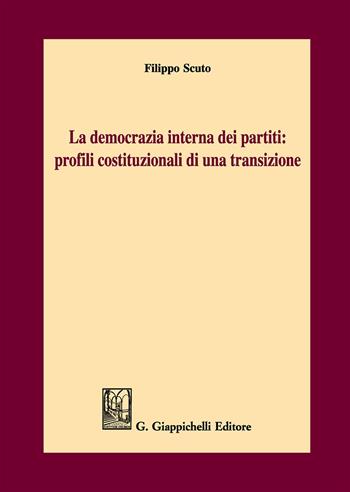 La democrazia interna dei partiti: profili costituzionali di una transizione - Filippo Scuto - Libro Giappichelli 2017 | Libraccio.it