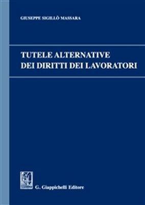 Tutele alternative dei diritti dei lavoratori - Giuseppe Sigillò Massara - Libro Giappichelli 2018 | Libraccio.it