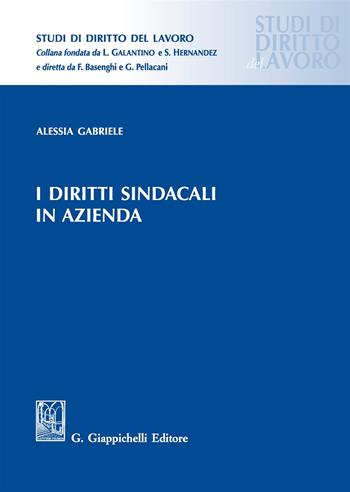 I diritti sindacali in azienda - Alessia Gabriele - Libro Giappichelli 2017, Studi di diritto del lavoro | Libraccio.it