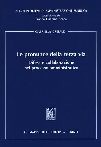 Le pronunce della terza via. Difesa e collaborazione nel processo amministrativo - Gabriella Crepaldi - Libro Giappichelli 2018, Nuovi problemi di amministrazione pubblica | Libraccio.it