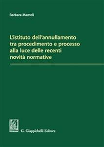 L' istituto dell'annullamento tra procedimento e processo alla luce delle recenti novità normative - Barbara Mameli - Libro Giappichelli 2018 | Libraccio.it