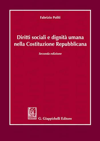 Diritti sociali e dignità umana nella Costituzione repubblicana - Fabrizio Politi - Libro Giappichelli 2018 | Libraccio.it
