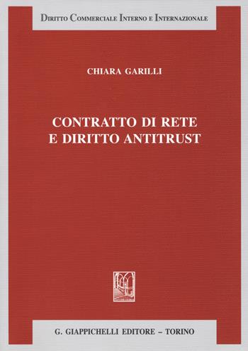 Contratto di rete e diritto antitrust - Chiara Garilli - Libro Giappichelli 2018, Diritto commerciale interno e internazionale | Libraccio.it