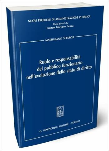 Ruolo e responsabilità del pubblico funzionario nell'evoluzione dello Stato di diritto - Massimiano Sciascia - Libro Giappichelli 2018, Nuovi problemi di amministrazione pubblica | Libraccio.it