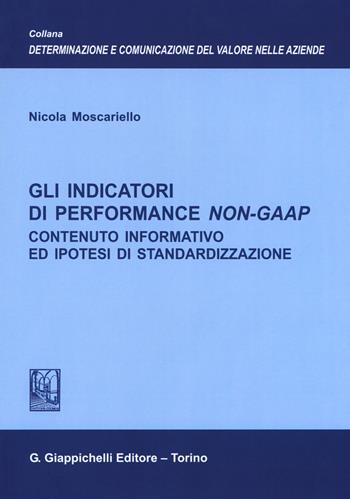 Gli indicatori di performance Non-GAAP. Contenuto informativo ed ipotesi di standardizzazione - Nicola Moscariello - Libro Giappichelli 2018, Determ. e comun. valore aziende. Ricerche | Libraccio.it