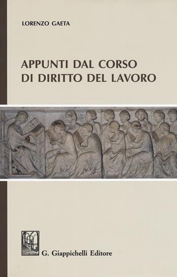 Appunti dal corso di diritto del lavoro - Lorenzo Gaeta - Libro Giappichelli 2018 | Libraccio.it