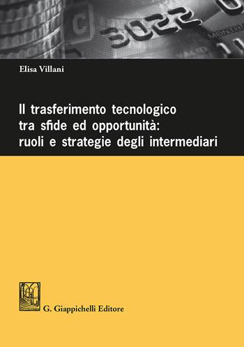 Il trasferimento tecnologico tra sfide ed opportunità: ruoli e strategie degli intermediari - Elisa Villani - Libro Giappichelli 2018 | Libraccio.it