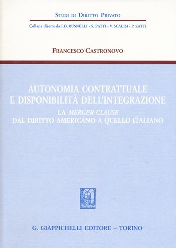 Autonomia contrattuale e disponibilità dell'integrazione. La merger clause dal diritto americano a quello italiano - Francesco Castronovo - Libro Giappichelli 2018, Studi di diritto privato | Libraccio.it