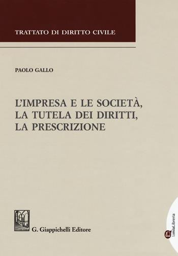 L' impresa e le società, la tutela dei diritti, la prescrizione - Paolo Gallo - Libro Giappichelli 2018, Trattato di diritto civile | Libraccio.it