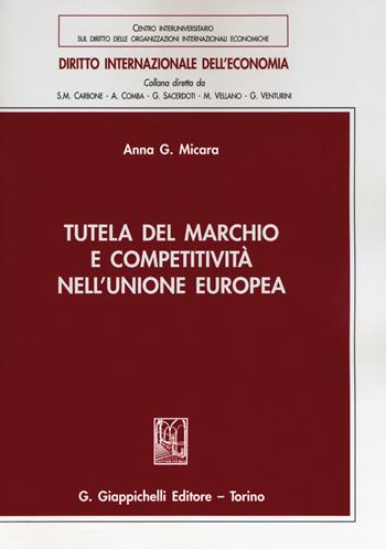 Tutela del marchio e competitività nell'Unione Europea - Anna G. Micara - Libro Giappichelli 2018, Diritto internazionale dell'economia | Libraccio.it