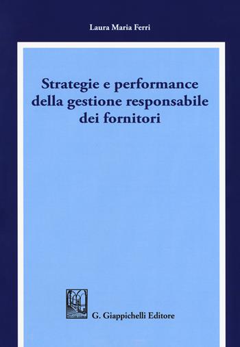 Strategie e performance della gestione responsabile dei fornitori - Laura Maria Ferri - Libro Giappichelli 2018 | Libraccio.it