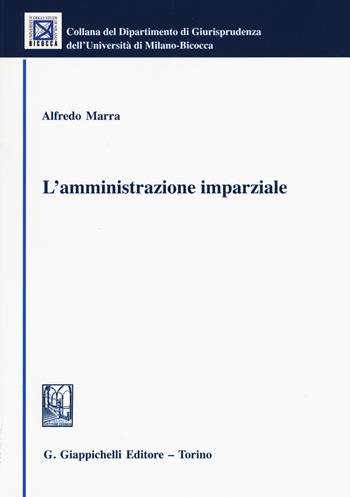 L'amministrazione imparziale - Alfredo Marra - Libro Giappichelli 2018, Univ. Milano Bicocca-Scuola di giurispr. | Libraccio.it