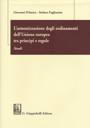 L'armonizzazione degli ordinamenti dell'Unione europea tra principi e regole. Studi - Giovanni D'Amico, Stefano Pagliantini - Libro Giappichelli 2018 | Libraccio.it